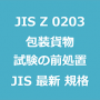 JIS Z 0203 包装貨物－試験の前処置｜日本産業規格｜最新情報 更新 改正制定
