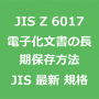 JIS Z 6017 電子化文書の長期保存方法｜日本産業規格｜最新情報 更新 改正制定