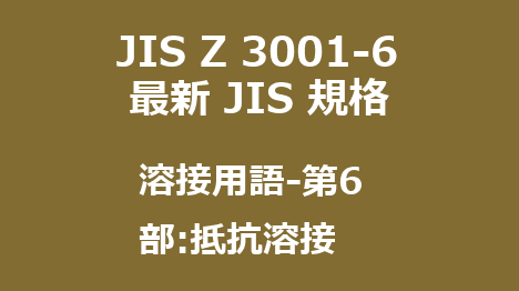 JIS Z 3001-6 最新規格 溶接用語－第６部：抵抗溶接｜JIS規格一覧｜更新改正情報｜制定